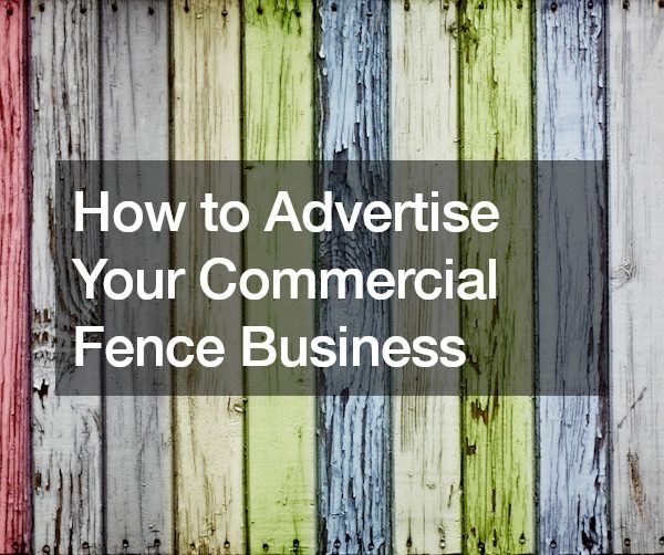 How to Advertise Your Commercial Fence Business