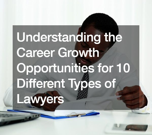 Understanding the Career Growth Opportunities for 10 Different Types of Lawyers
