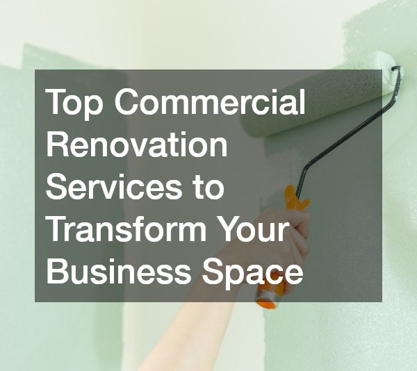 Top Commercial Renovation Services to Transform Your Business Space