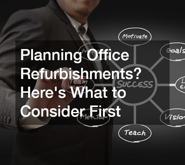 Planning Office Refurbishments? Heres What to Consider First