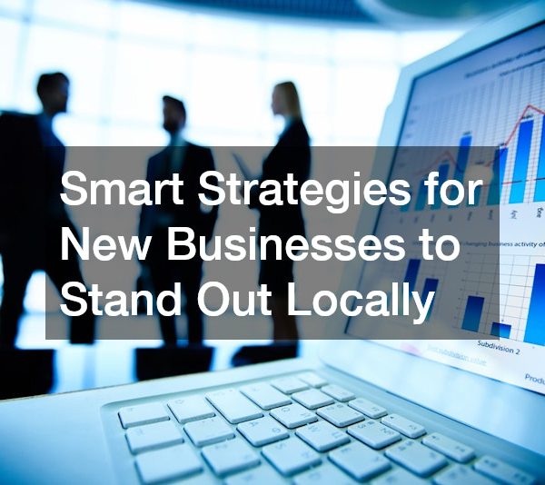 Smart Strategies for New Businesses to Stand Out Locally