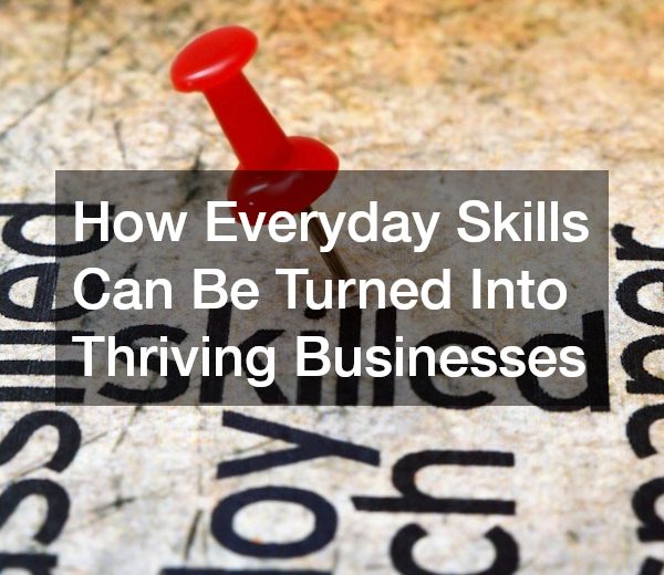 How Everyday Skills Can Be Turned Into Thriving Businesses