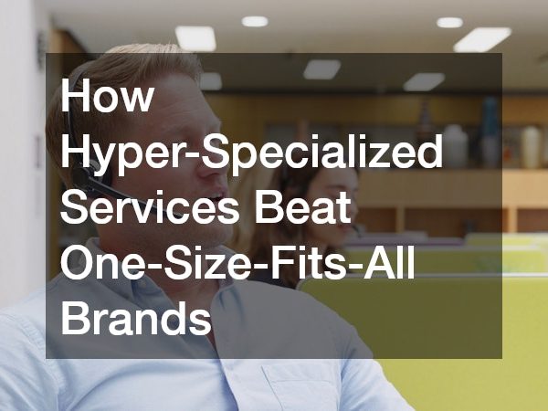How Hyper-Specialized Services Beat One-Size-Fits-All Brands